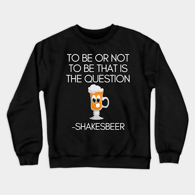 To Be Or Not To Be That Is The Question Shakebeer Funny Pun Quote Crewneck Sweatshirt by karolynmarie